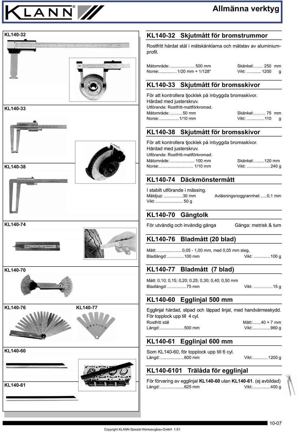 .. 75 mm Nonie:.../0 mm Vikt:...0 g KL40-38 Skjutmått för bromsskivor KL40-38 För att kontrollera tjocklek på inbyggda bromsskivor. Härdad med justerskruv. Utförande: Rostfritt-mattförkromad.