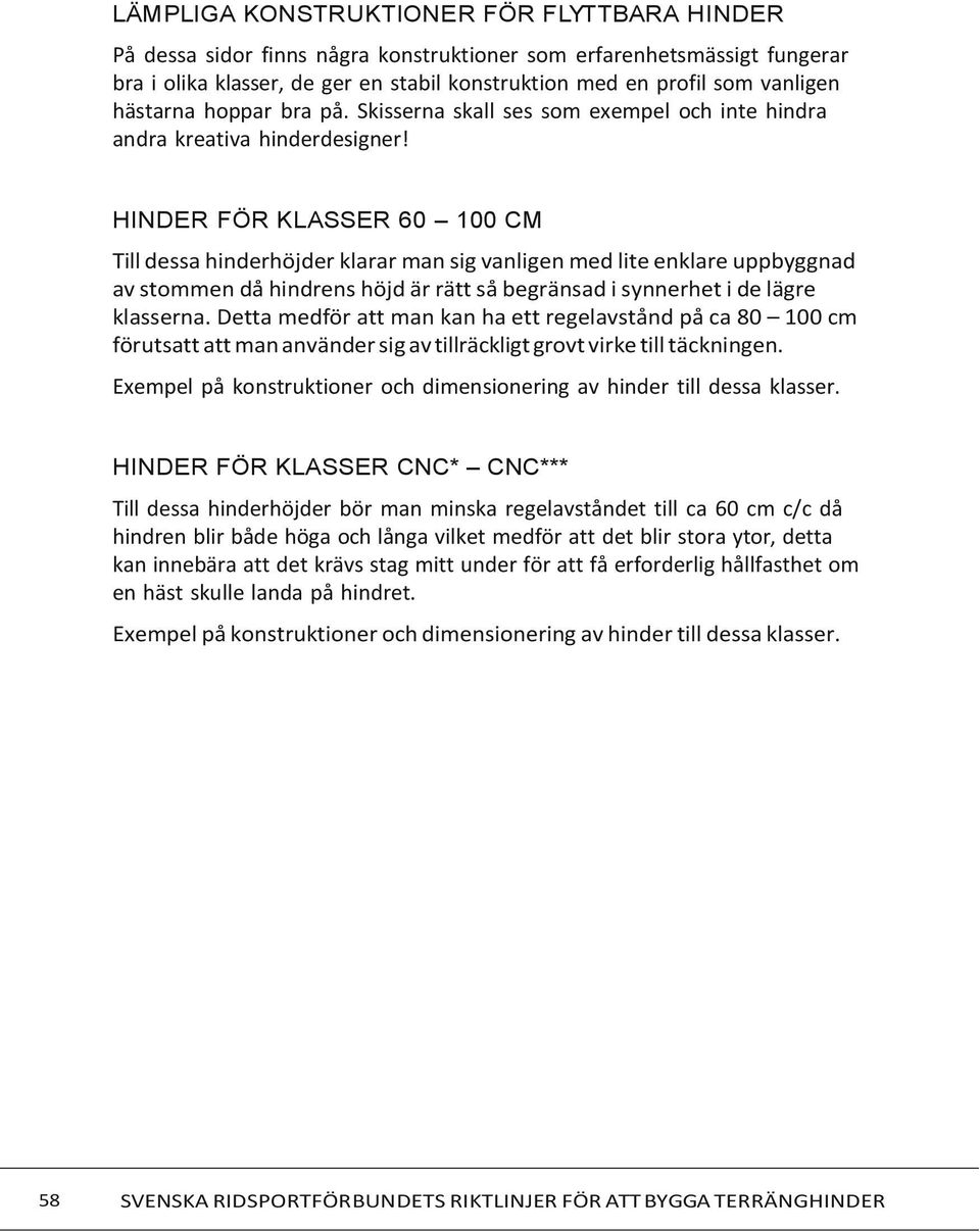 HINDER FÖR KLASSER 60 100 CM Till dessa hinderhöjder klarar man sig vanligen med lite enklare uppbyggnad av stommen då hindrens höjd är rätt så begränsad i synnerhet i de lägre klasserna.