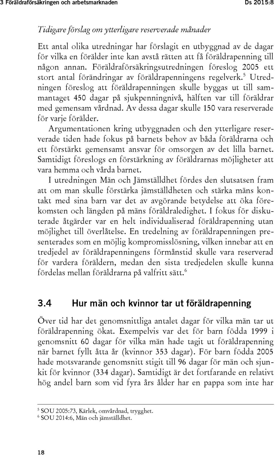 5 Utredningen föreslog att föräldrapenningen skulle byggas ut till sammantaget 450 dagar på sjukpenningnivå, hälften var till föräldrar med gemensam vårdnad.