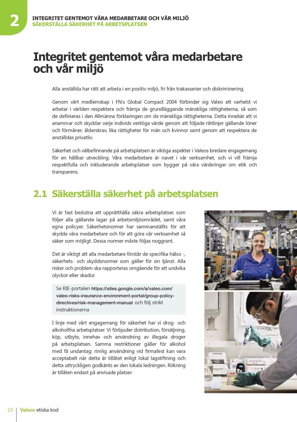 Genom vårt medlemskap i FN:s Global Compact 2004 förbinder sig Valeo att varhelst vi arbetar i världen respektera och främja de grundläggande mänskliga rättigheterna, så som de definieras i den