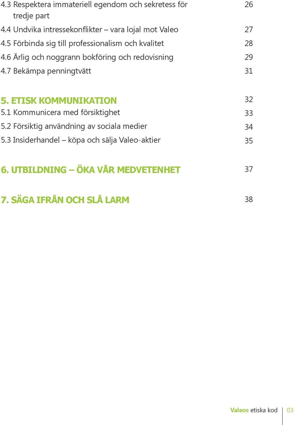 7 Bekämpa penningtvätt 26 27 28 29 31 5. ETISK KOMMUNIKATION 5.1 Kommunicera med försiktighet 5.