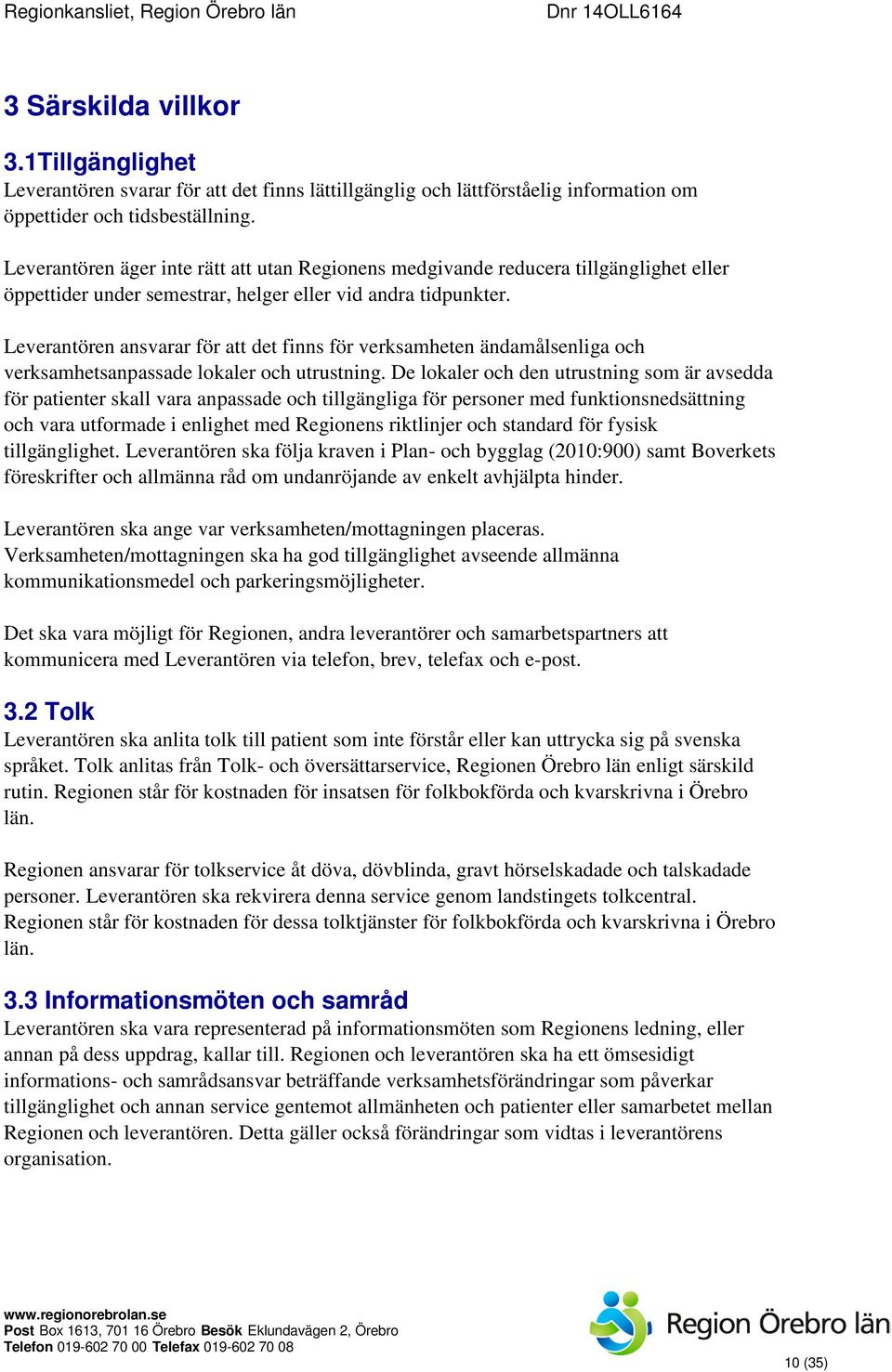 Leverantören ansvarar för att det finns för verksamheten ändamålsenliga och verksamhetsanpassade lokaler och utrustning.