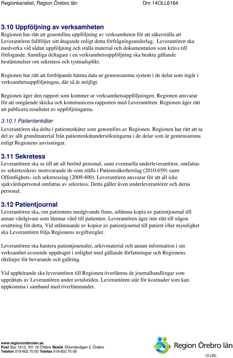 Samtliga deltagare i en verksamhetsuppföljning ska beakta gällande bestämmelser om sekretess och tystnadsplikt.