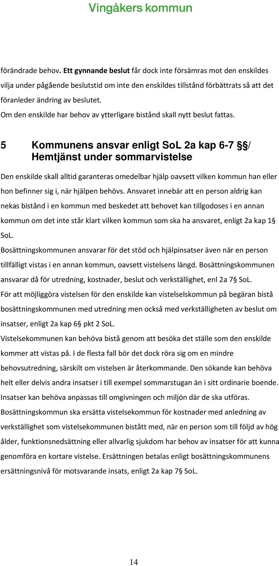 5 Kommunens ansvar enligt SoL 2a kap 6-7 / Hemtjänst under sommarvistelse Den enskilde skall alltid garanteras omedelbar hjälp oavsett vilken kommun han eller hon befinner sig i, när hjälpen behövs.