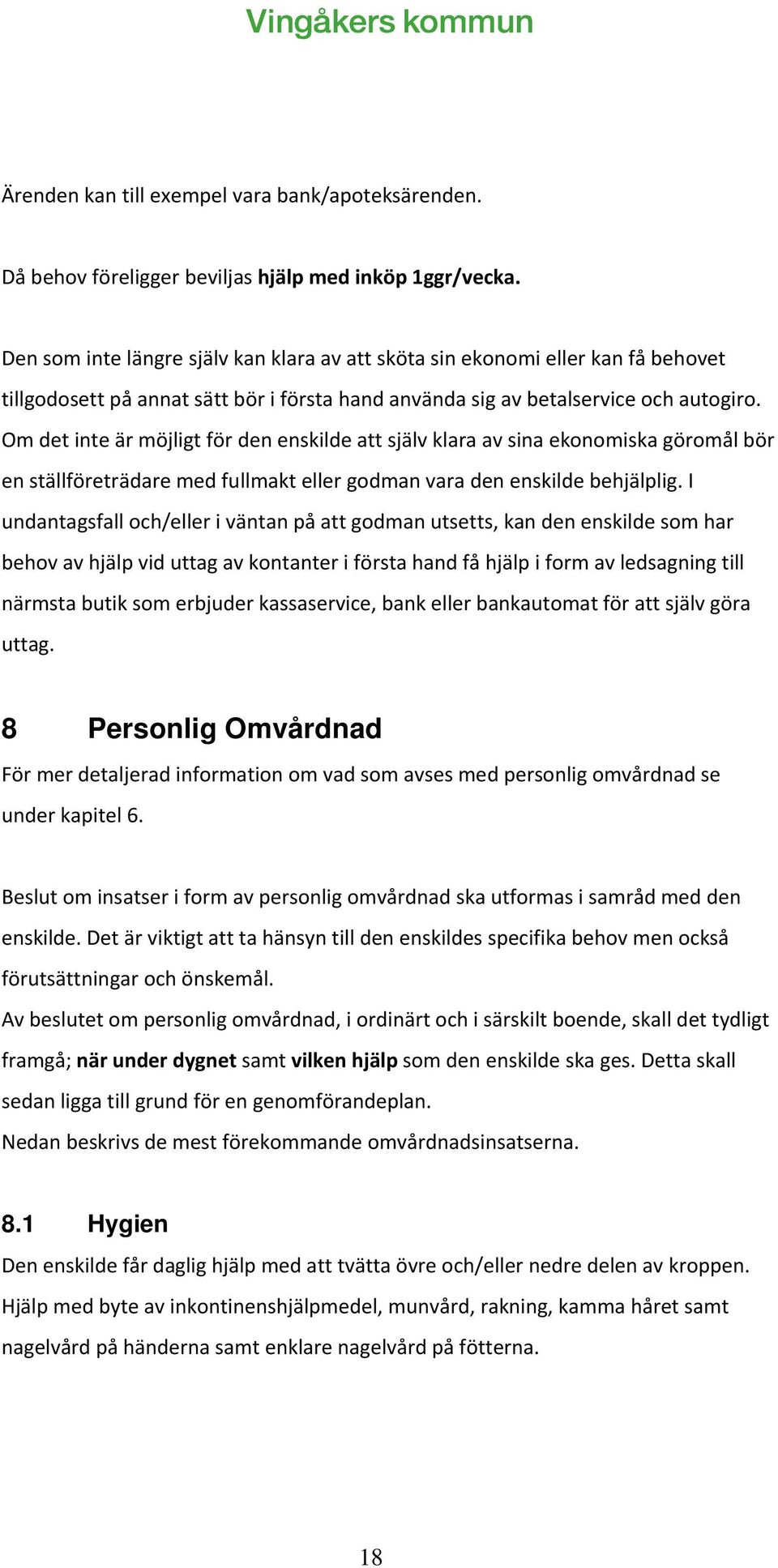 Om det inte är möjligt för den enskilde att själv klara av sina ekonomiska göromål bör en ställföreträdare med fullmakt eller godman vara den enskilde behjälplig.