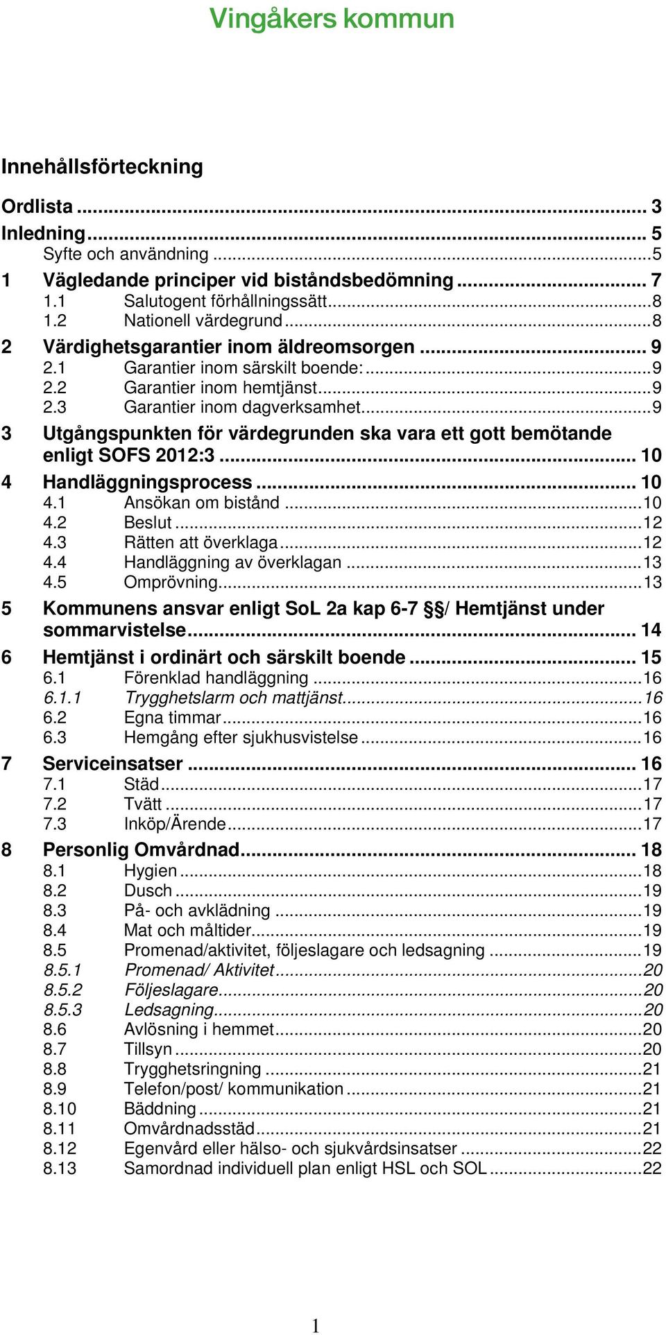 .. 9 3 Utgångspunkten för värdegrunden ska vara ett gott bemötande enligt SOFS 2012:3... 10 4 Handläggningsprocess... 10 4.1 Ansökan om bistånd... 10 4.2 Beslut... 12 4.3 Rätten att överklaga... 12 4.4 Handläggning av överklagan.