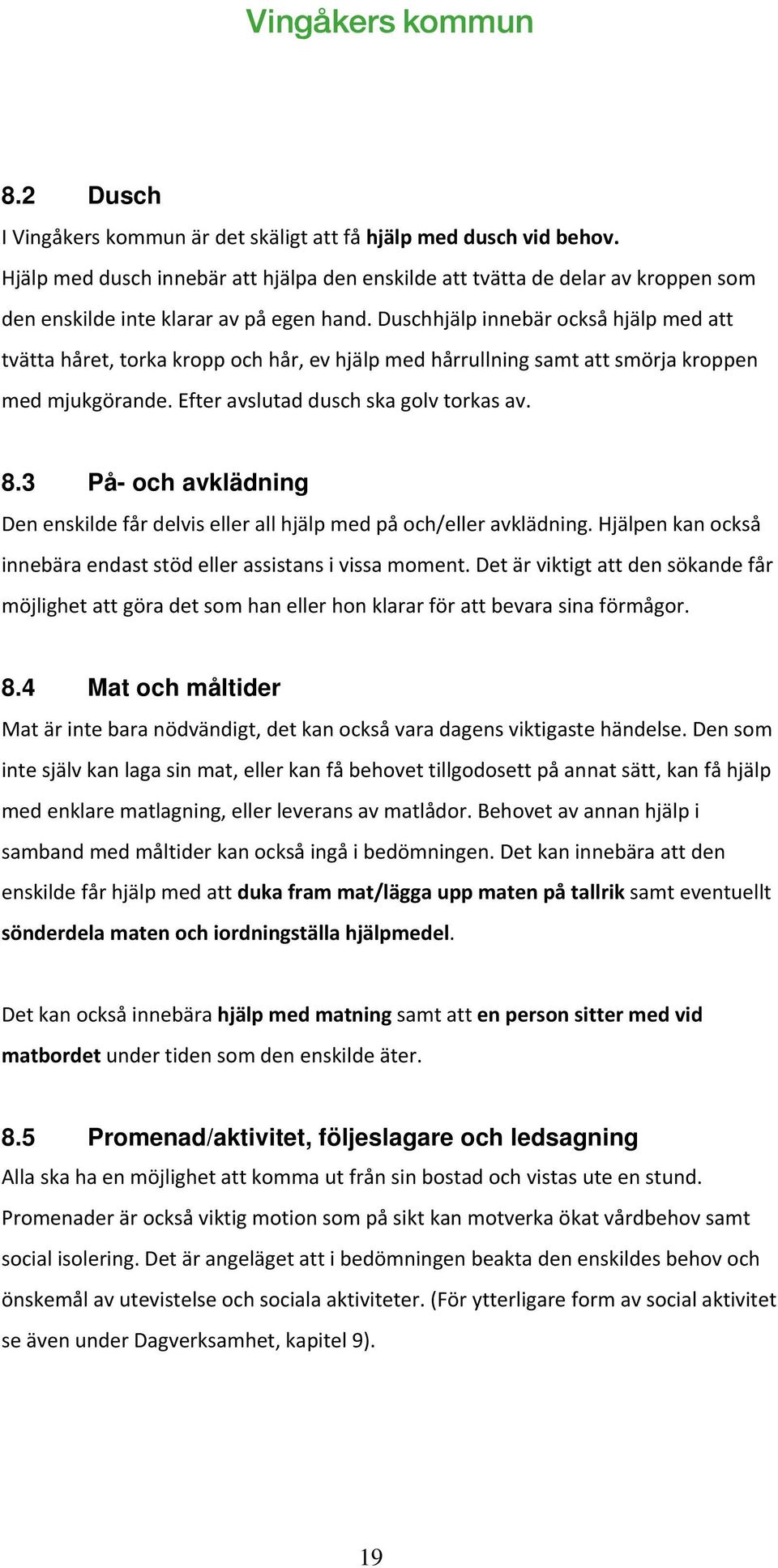 Duschhjälp innebär också hjälp med att tvätta håret, torka kropp och hår, ev hjälp med hårrullning samt att smörja kroppen med mjukgörande. Efter avslutad dusch ska golv torkas av. 8.