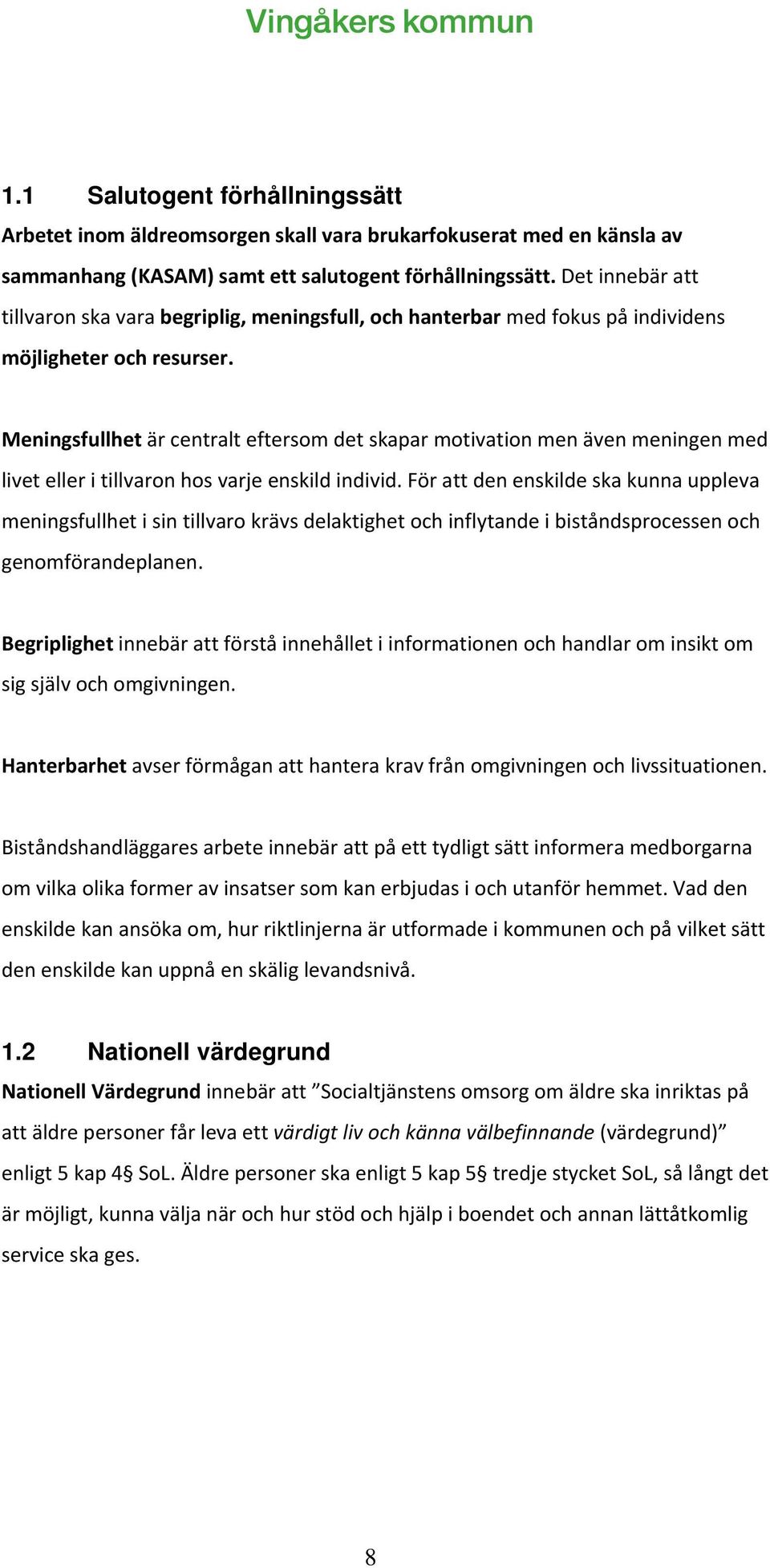 Meningsfullhet är centralt eftersom det skapar motivation men även meningen med livet eller i tillvaron hos varje enskild individ.