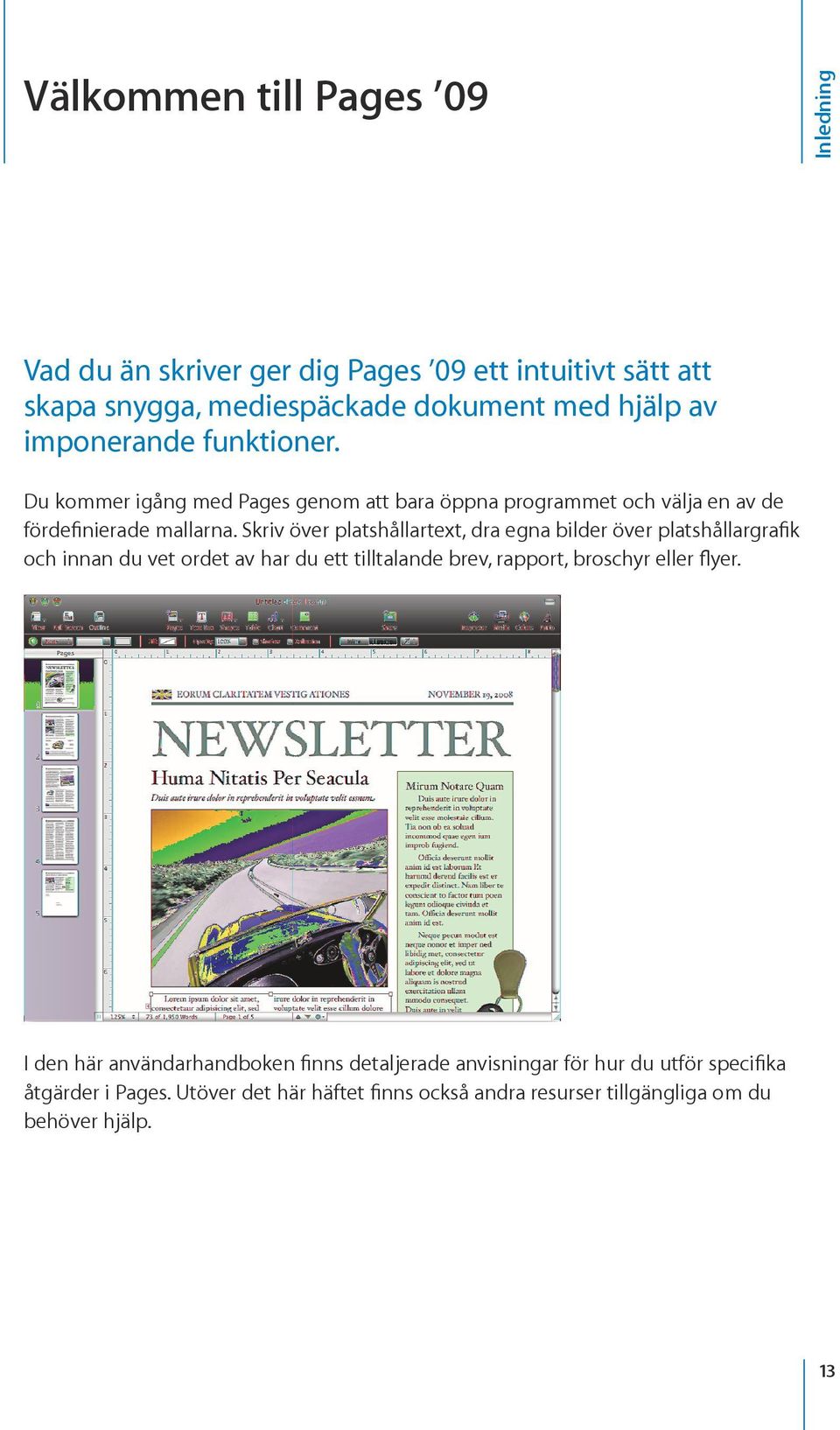 Skriv över platshållartext, dra egna bilder över platshållargrafik och innan du vet ordet av har du ett tilltalande brev, rapport, broschyr eller flyer.