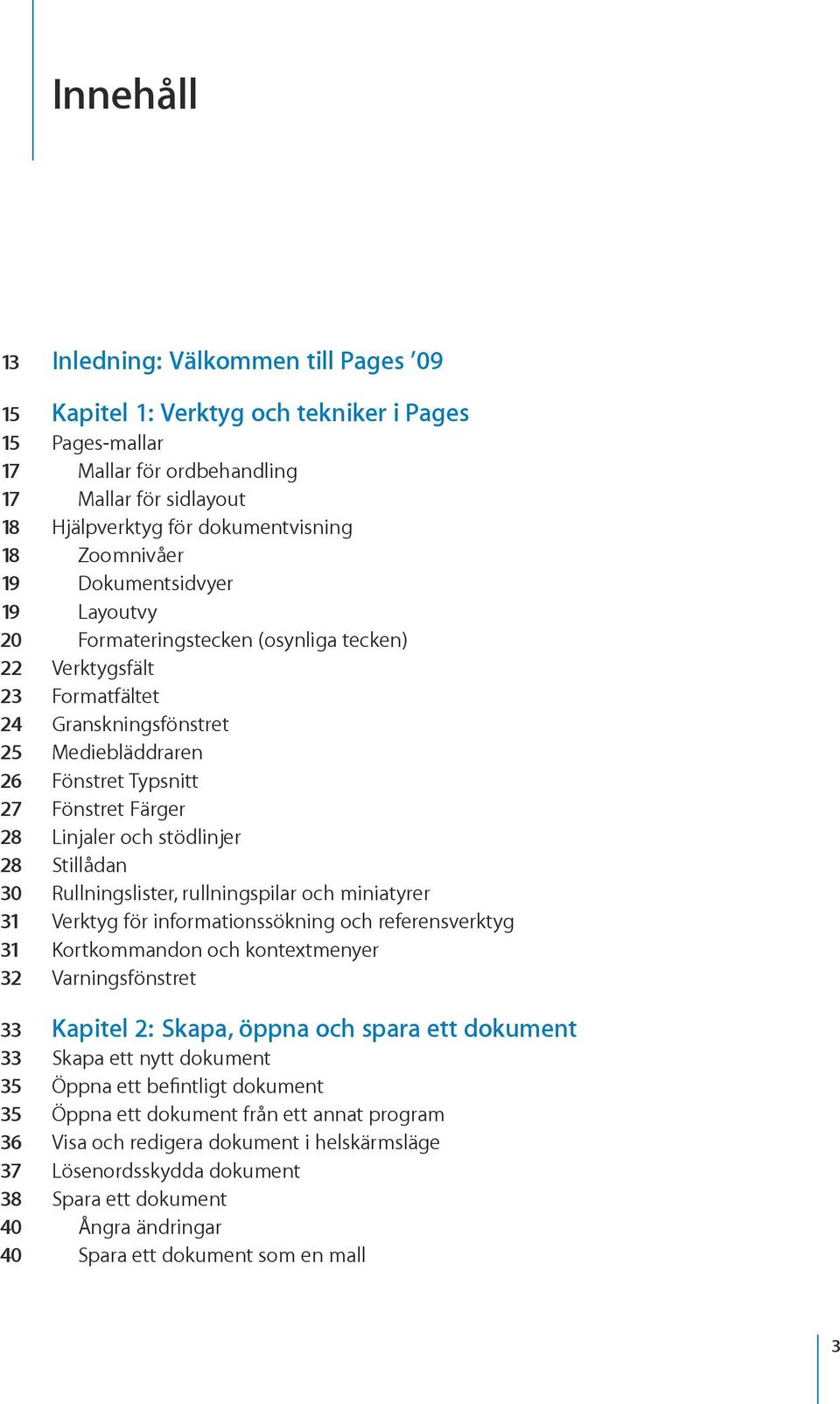 Linjaler och stödlinjer 28 Stillådan 30 Rullningslister, rullningspilar och miniatyrer 31 Verktyg för informationssökning och referensverktyg 31 Kortkommandon och kontextmenyer 32 Varningsfönstret 33