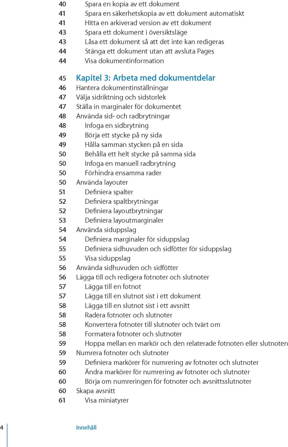 sidstorlek 47 Ställa in marginaler för dokumentet 48 Använda sid- och radbrytningar 48 Infoga en sidbrytning 49 Börja ett stycke på ny sida 49 Hålla samman stycken på en sida 50 Behålla ett helt