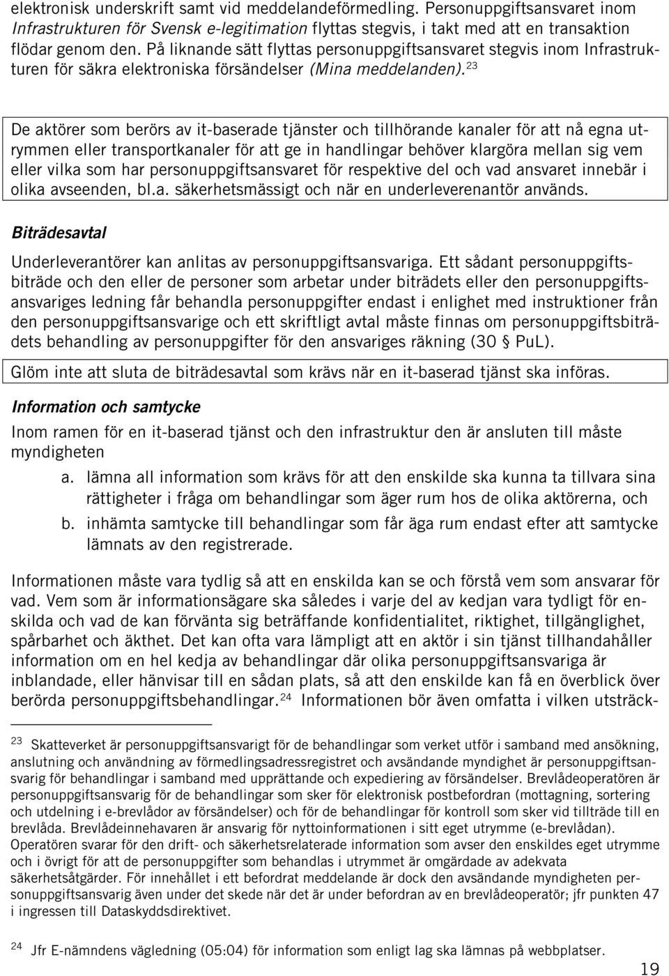 23 De aktörer som berörs av it-baserade tjänster och tillhörande kanaler för att nå egna utrymmen eller transportkanaler för att ge in handlingar behöver klargöra mellan sig vem eller vilka som har