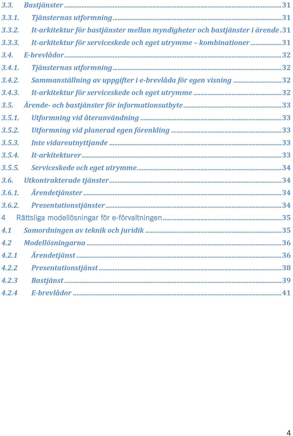 Ärende- och bastjänster för informationsutbyte... 33 3.5.1. Utformning vid återanvändning... 33 3.5.2. Utformning vid planerad egen förenkling... 33 3.5.3. Inte vidareutnyttjande... 33 3.5.4.