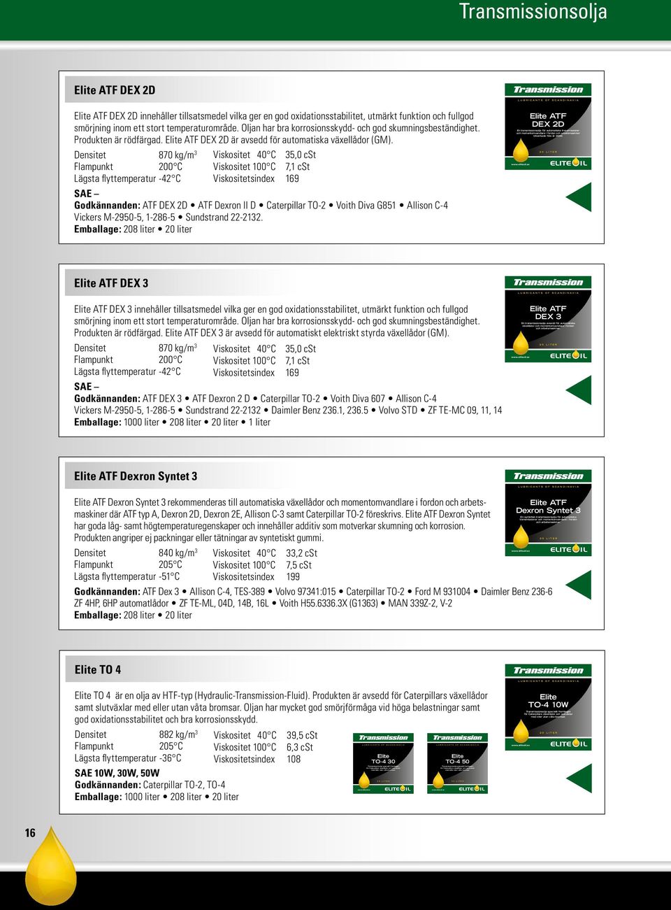 Oljan har bra korrosionsskydd- och god skumningsbeständighet. Produkten är rödfärgad. Elite ATF DEX 2D är avsedd för automatiska växellådor (GM).