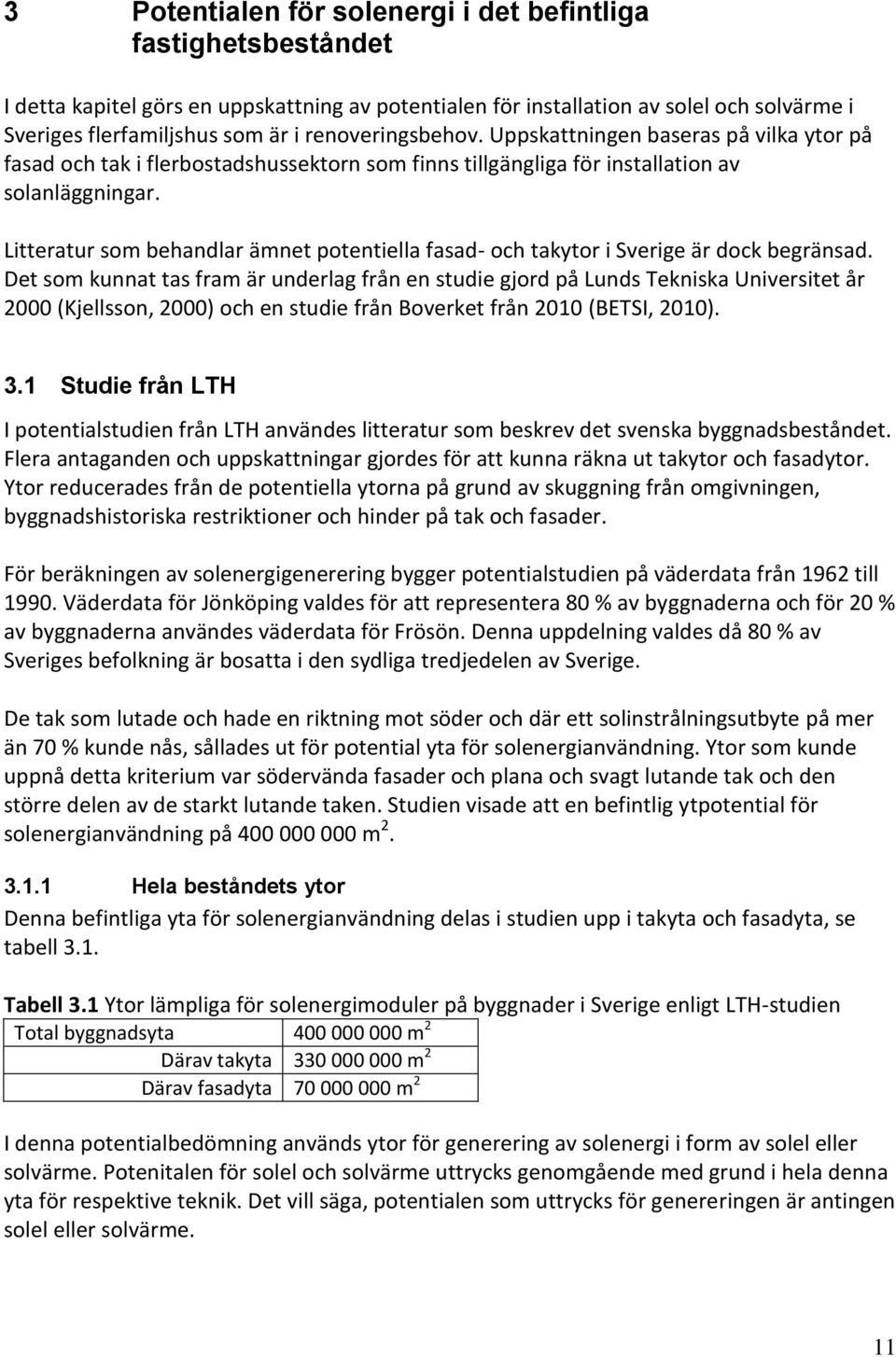 Litteratur som behandlar ämnet potentiella fasad- och takytor i Sverige är dock begränsad.