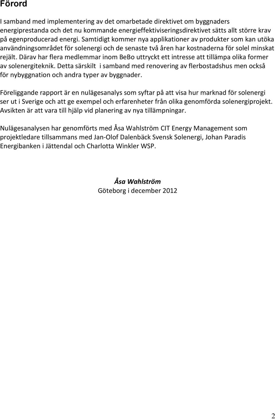 Därav har flera medlemmar inom BeBo uttryckt ett intresse att tillämpa olika former av solenergiteknik.