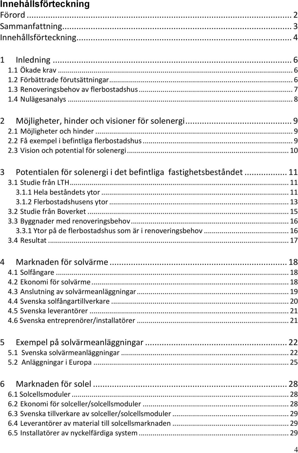 .. 10 3 Potentialen för solenergi i det befintliga fastighetsbeståndet... 11 3.1 Studie från LTH... 11 3.1.1 Hela beståndets ytor... 11 3.1.2 Flerbostadshusens ytor... 13 3.2 Studie från Boverket.