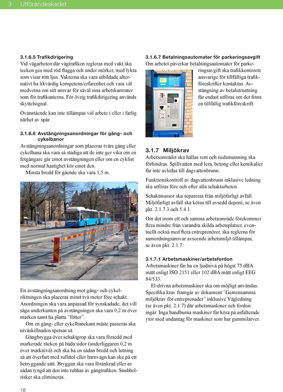 För övrig trafikdirigering används skyttelsignal. Ovanstående kan inte tillämpas vid arbete i eller i farlig närhet av spår. 3.1.6.