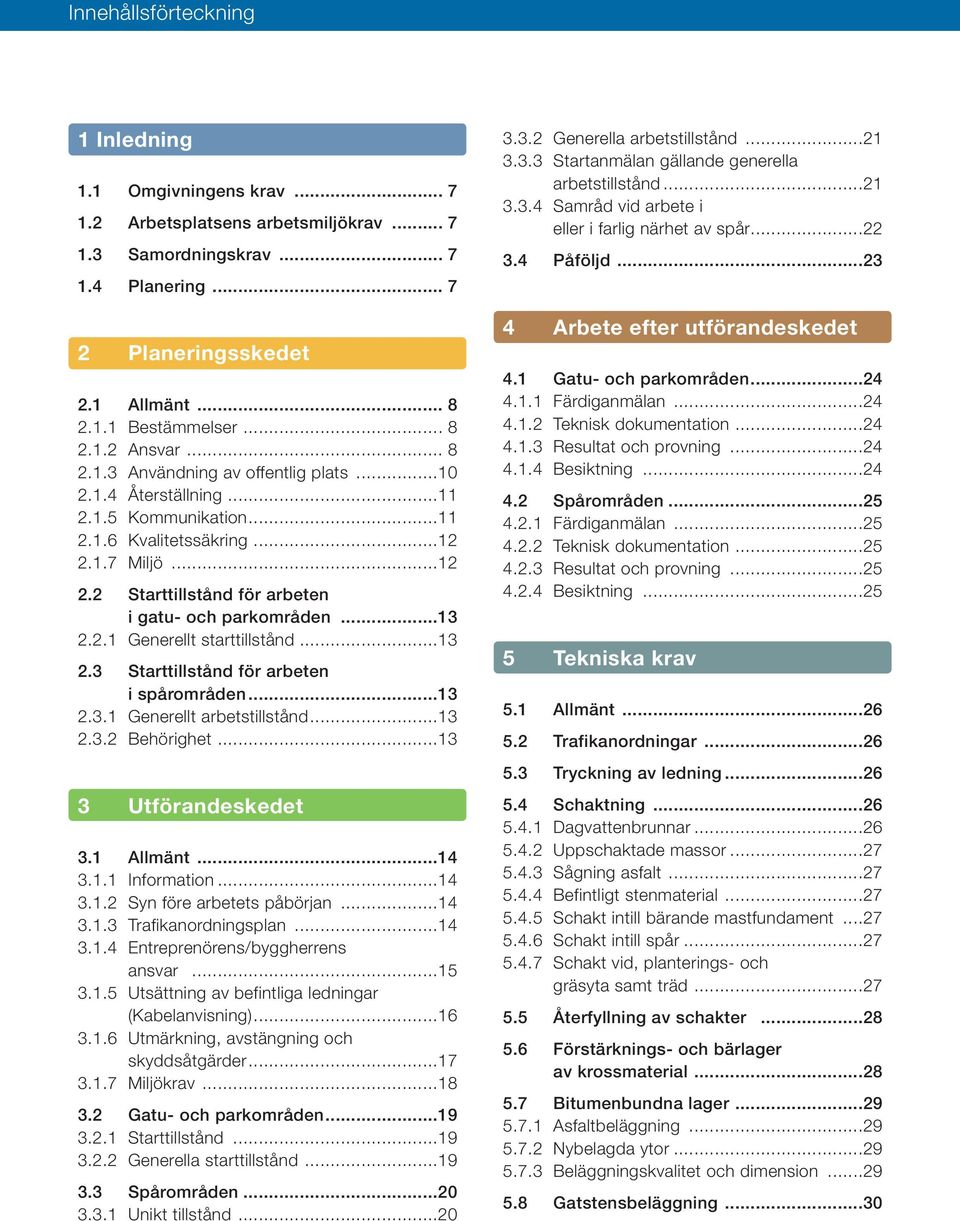 ..13 2.2.1 Generellt starttillstånd...13 2.3 Starttillstånd för arbeten i spårområden...13 2.3.1 Generellt arbetstillstånd...13 2.3.2 Behörighet...13 3 Utförandeskedet 3.1 Allmänt...14 3.1.1 Information.