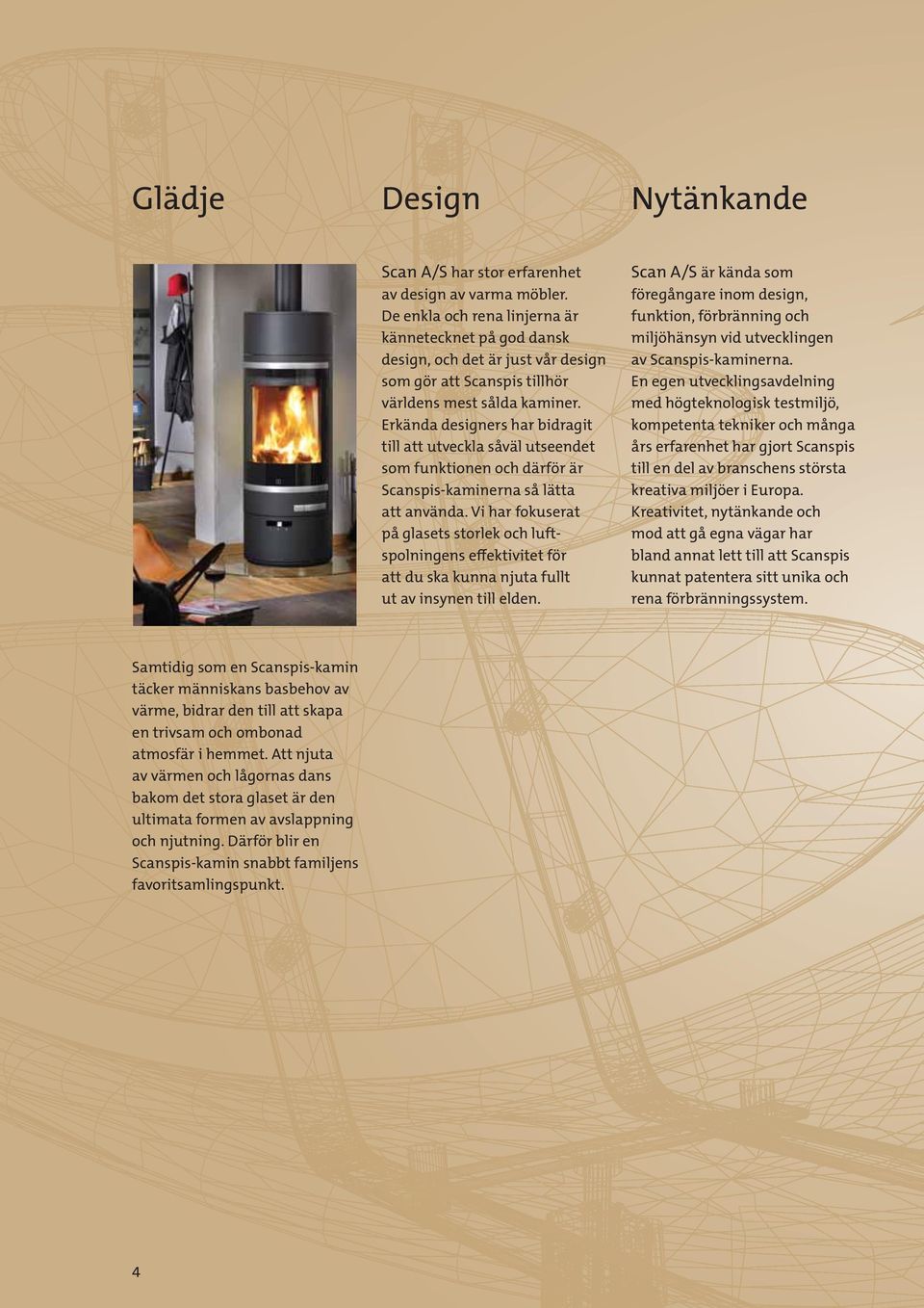 4 Design Nytänkande Scan A/S har stor erfarenhet Scan A/S är kända som av design av varma möbler.