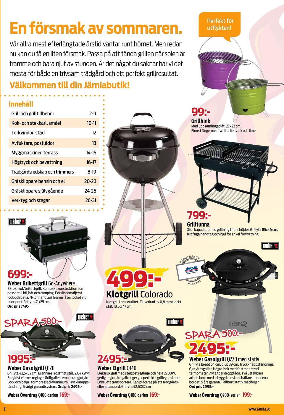 Innehåll Grill och grilltillbehör 2-9 Kok- och stekkärl, småel 10-11 Torkvindor, städ 12 Perfekt för utflykten! 99:- Grillhink Med uppsamlingsplåt. 27x23 cm.