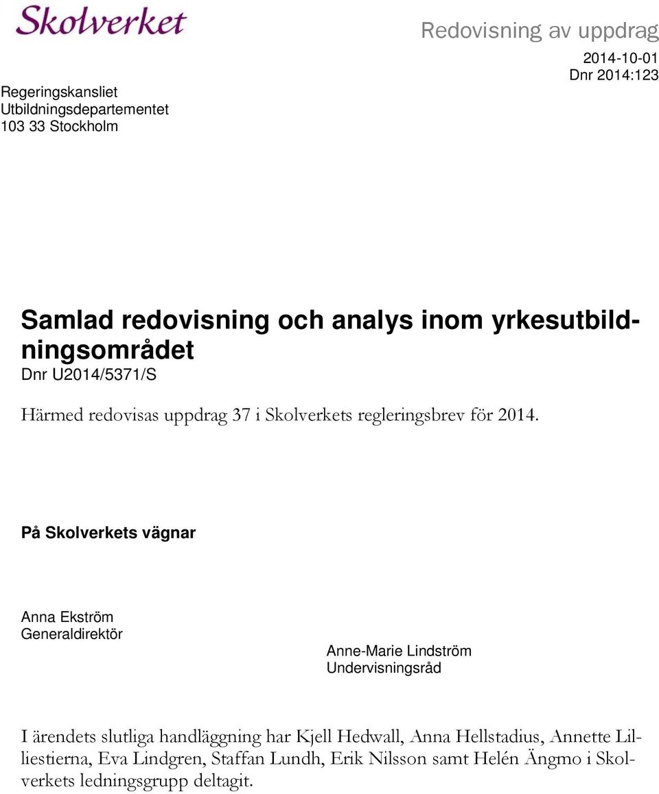 På Skolverkets vägnar Anna Ekström Generaldirektör Anne-Marie Lindström Undervisningsråd I ärendets slutliga handläggning har