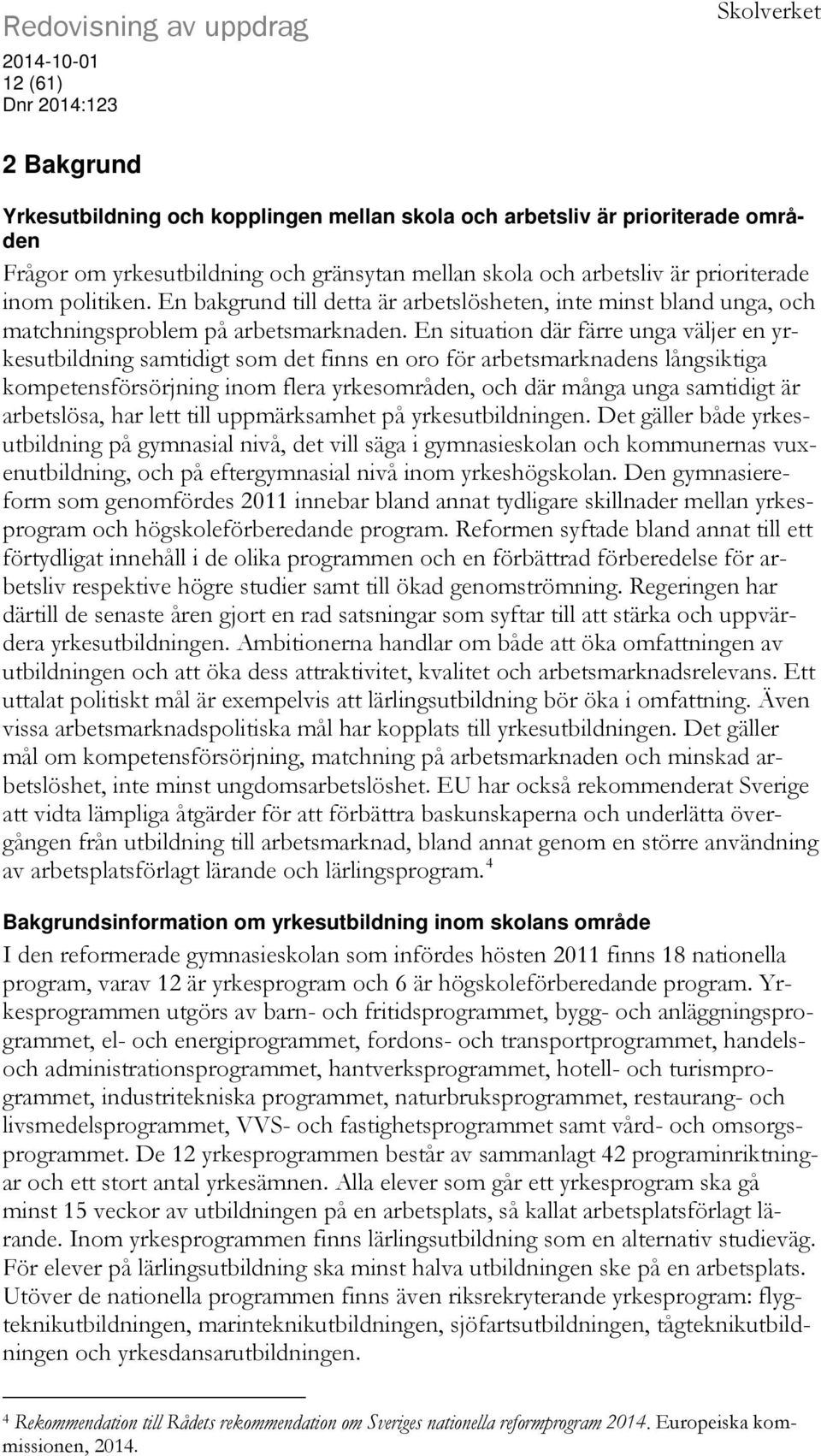 En situation där färre unga väljer en yrkesutbildning samtidigt som det finns en oro för arbetsmarknadens långsiktiga kompetensförsörjning inom flera yrkesområden, och där många unga samtidigt är