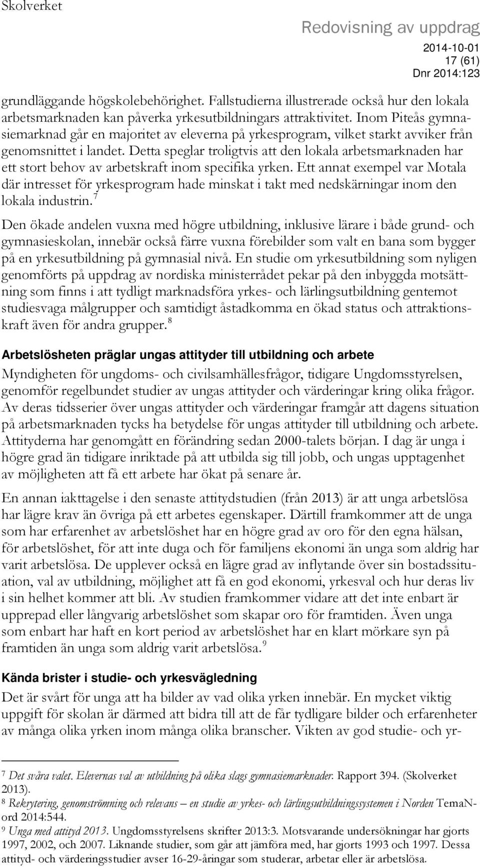 Detta speglar troligtvis att den lokala arbetsmarknaden har ett stort behov av arbetskraft inom specifika yrken.
