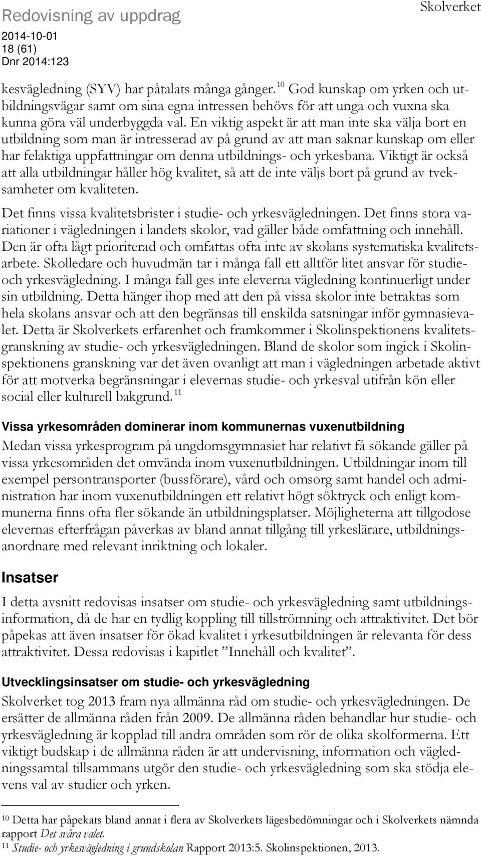 En viktig aspekt är att man inte ska välja bort en utbildning som man är intresserad av på grund av att man saknar kunskap om eller har felaktiga uppfattningar om denna utbildnings- och yrkesbana.