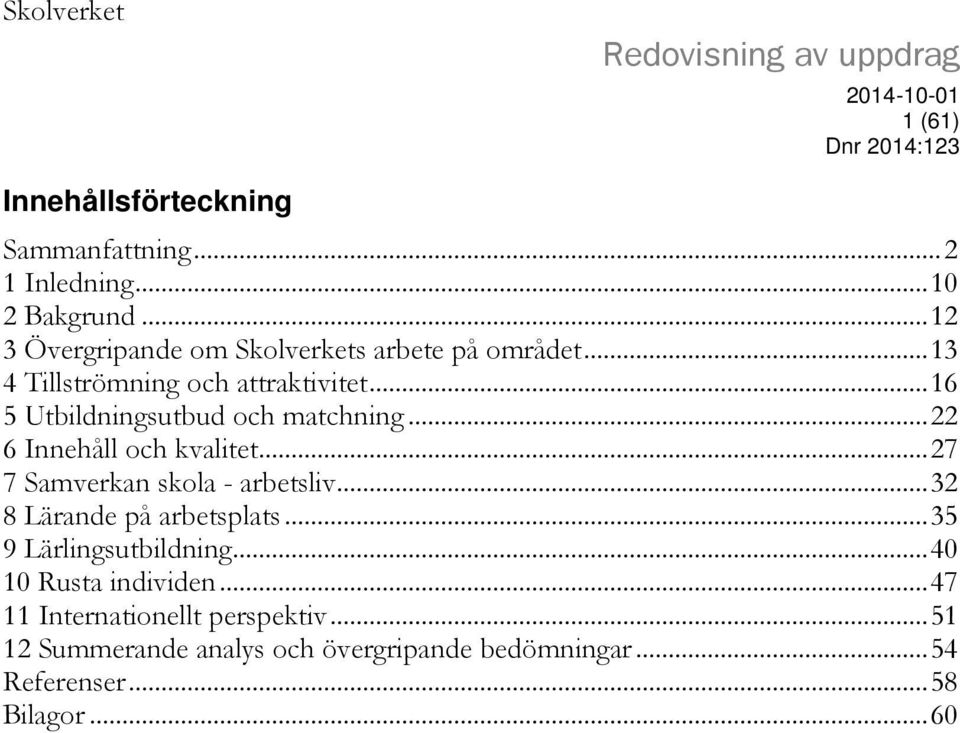 .. 22 6 Innehåll och kvalitet... 27 7 Samverkan skola - arbetsliv... 32 8 Lärande på arbetsplats... 35 9 Lärlingsutbildning.