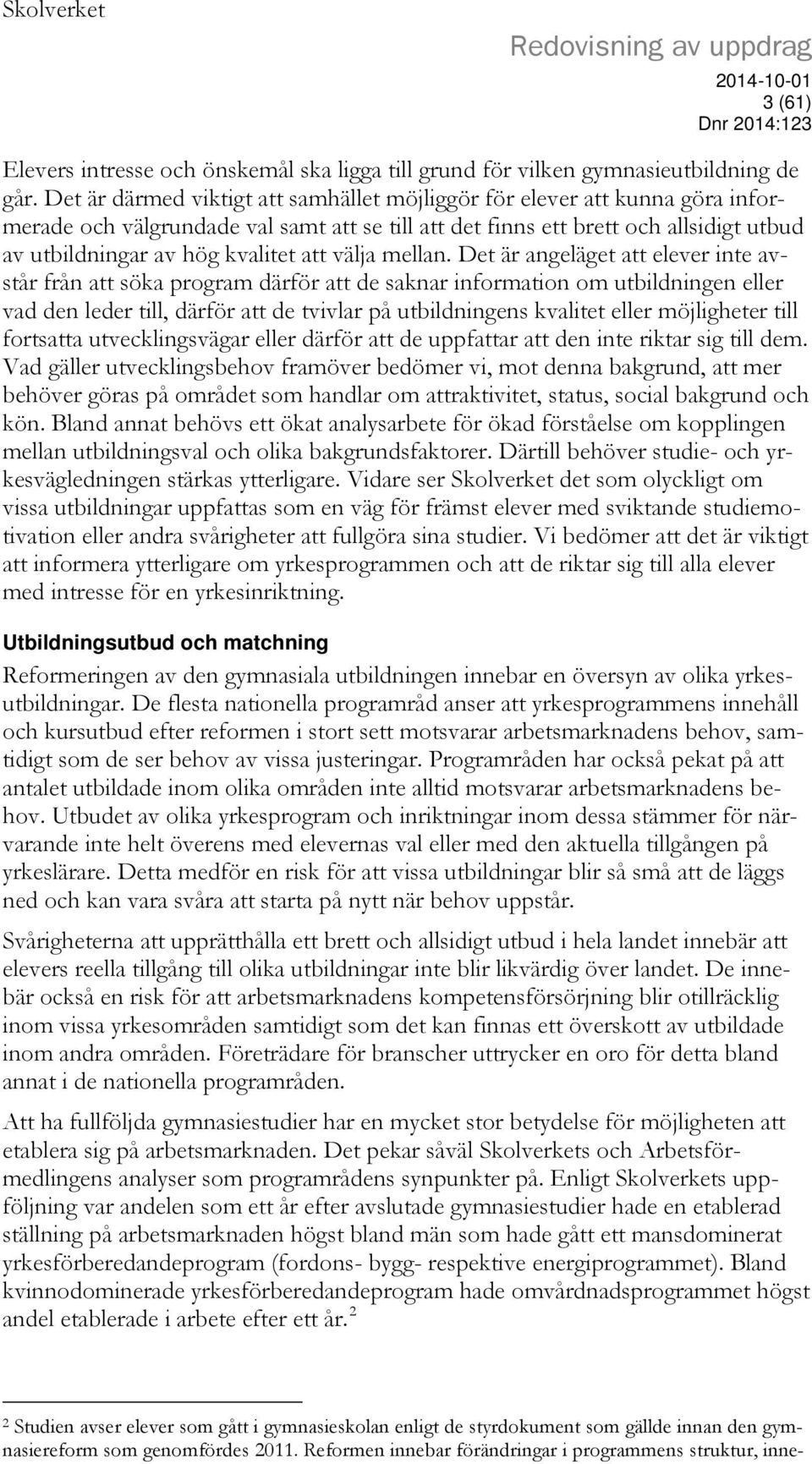 att välja mellan.
