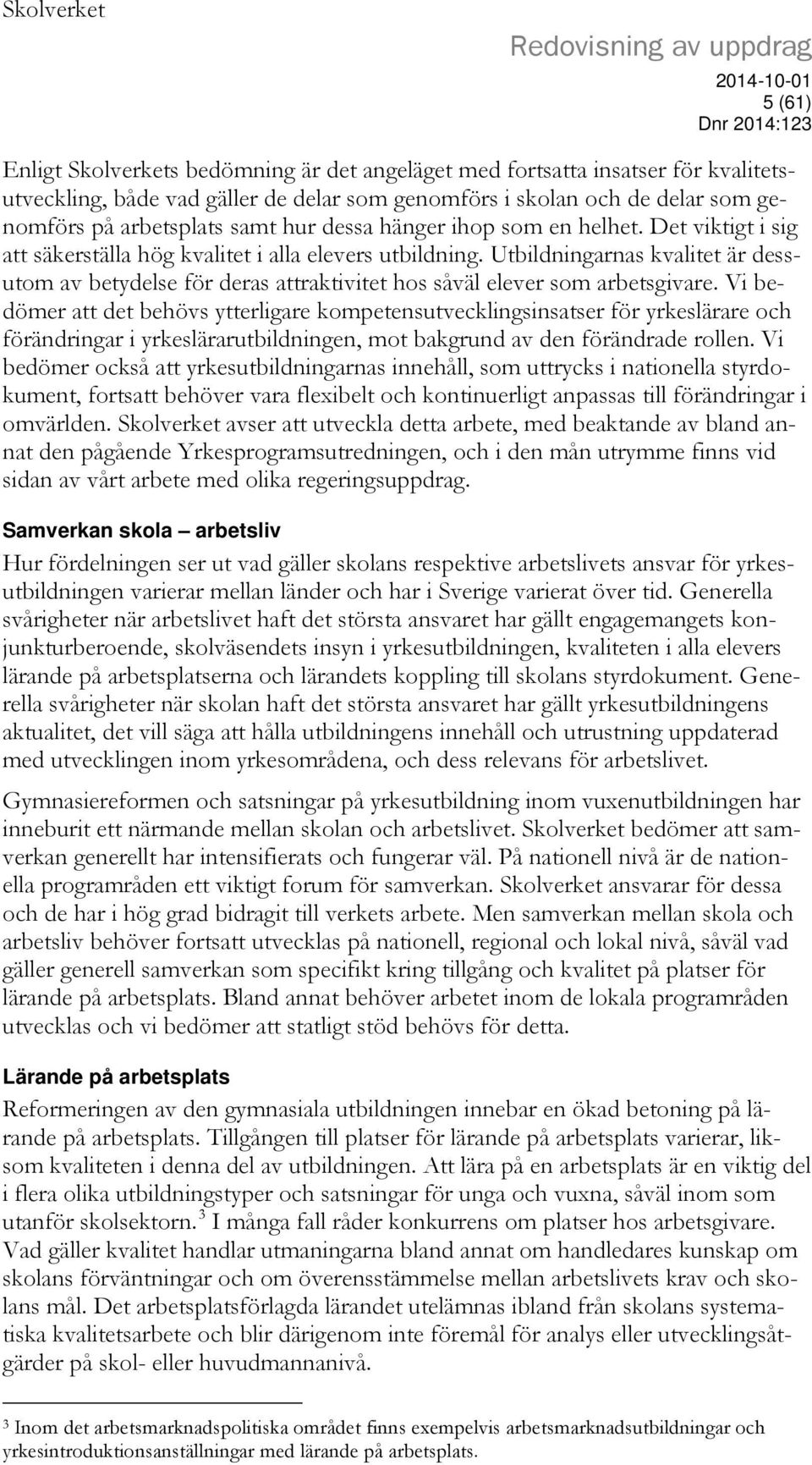 Utbildningarnas kvalitet är dessutom av betydelse för deras attraktivitet hos såväl elever som arbetsgivare.