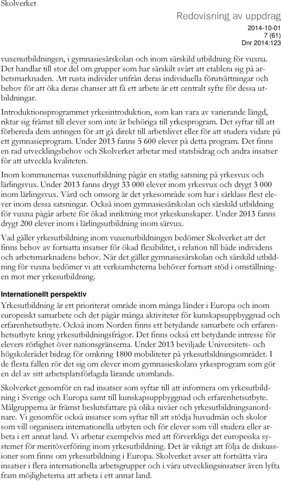 Att rusta individer utifrån deras individuella förutsättningar och behov för att öka deras chanser att få ett arbete är ett centralt syfte för dessa utbildningar.
