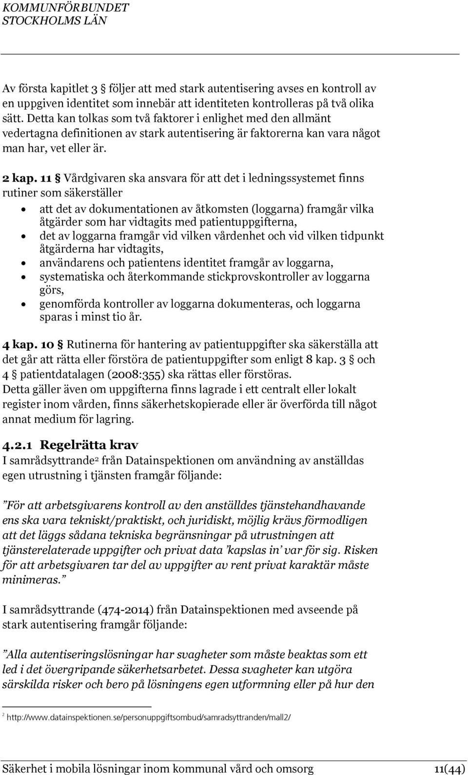 11 Vårdgivaren ska ansvara för att det i ledningssystemet finns rutiner som säkerställer att det av dokumentationen av åtkomsten (loggarna) framgår vilka åtgärder som har vidtagits med