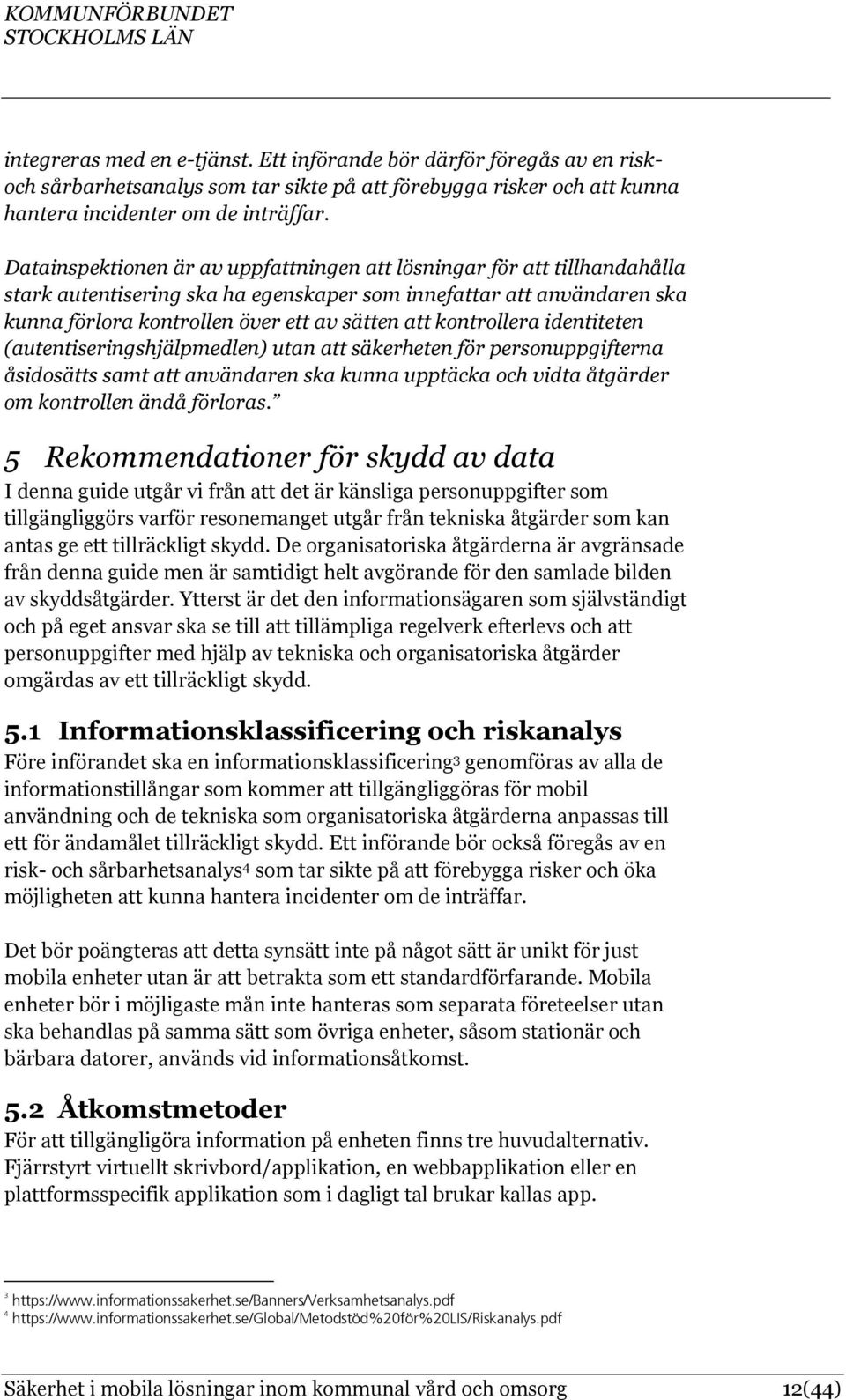 kontrollera identiteten (autentiseringshjälpmedlen) utan att säkerheten för personuppgifterna åsidosätts samt att användaren ska kunna upptäcka och vidta åtgärder om kontrollen ändå förloras.