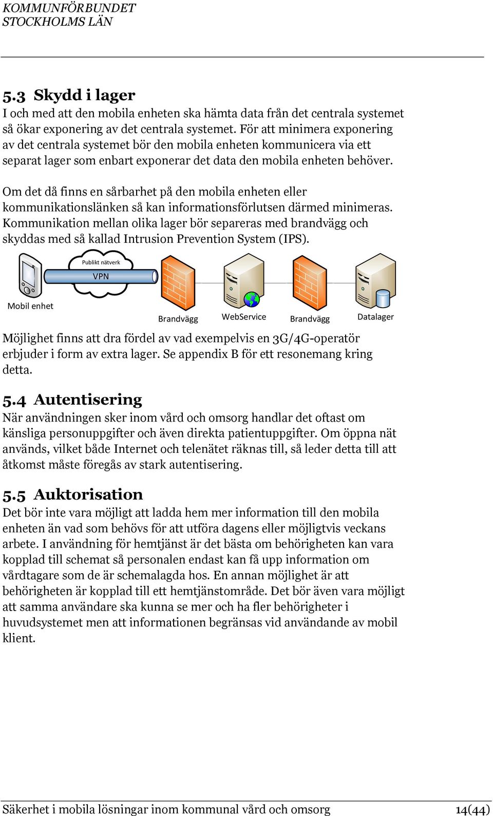 Om det då finns en sårbarhet på den mobila enheten eller kommunikationslänken så kan informationsförlutsen därmed minimeras.