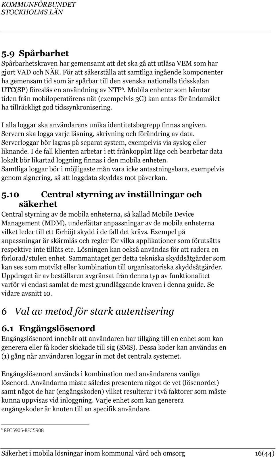 Mobila enheter som hämtar tiden från mobiloperatörens nät (exempelvis 3G) kan antas för ändamålet ha tillräckligt god tidssynkronisering.