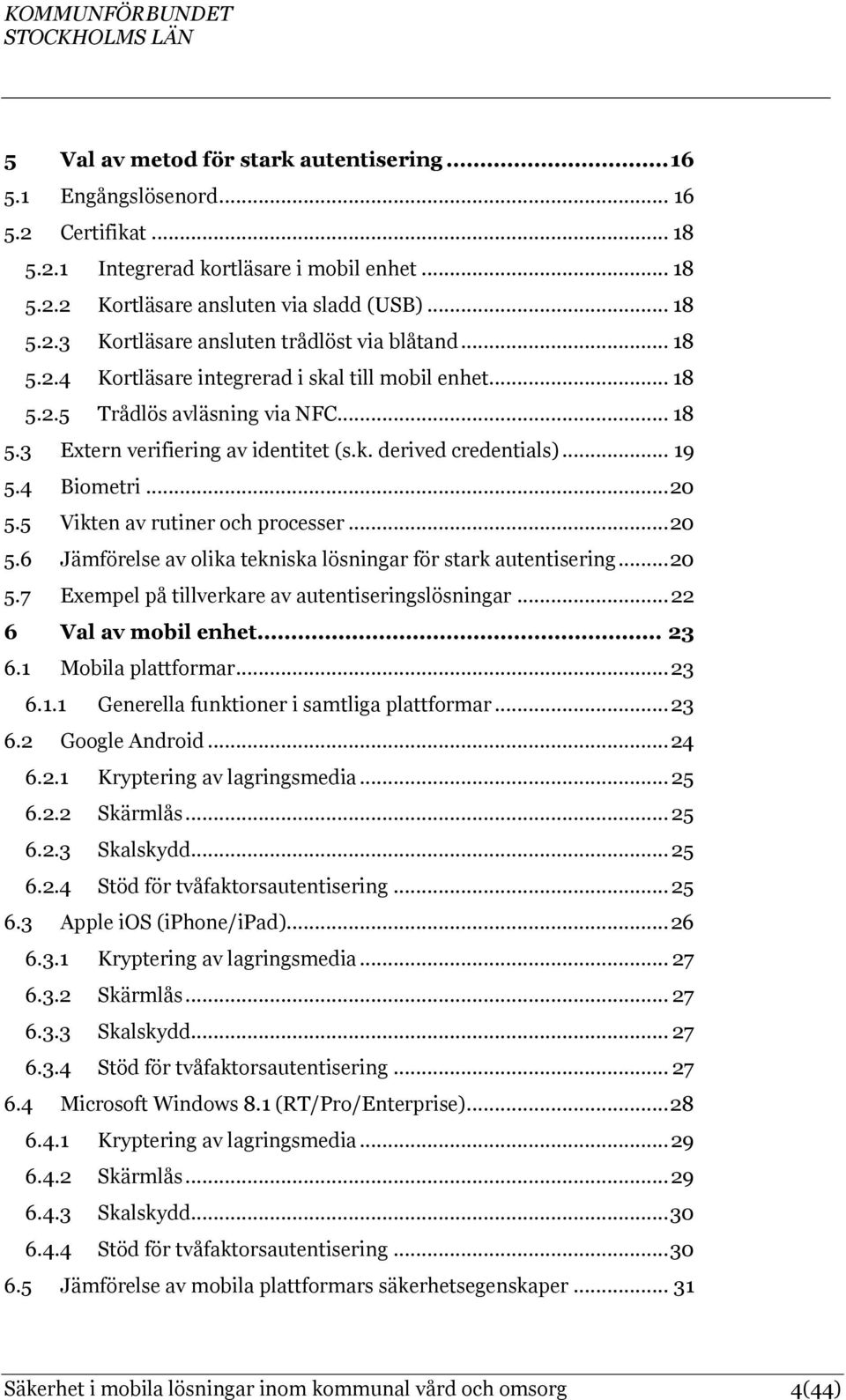 5 Vikten av rutiner och processer... 20 5.6 Jämförelse av olika tekniska lösningar för stark autentisering... 20 5.7 Exempel på tillverkare av autentiseringslösningar... 22 6 Val av mobil enhet... 23 6.