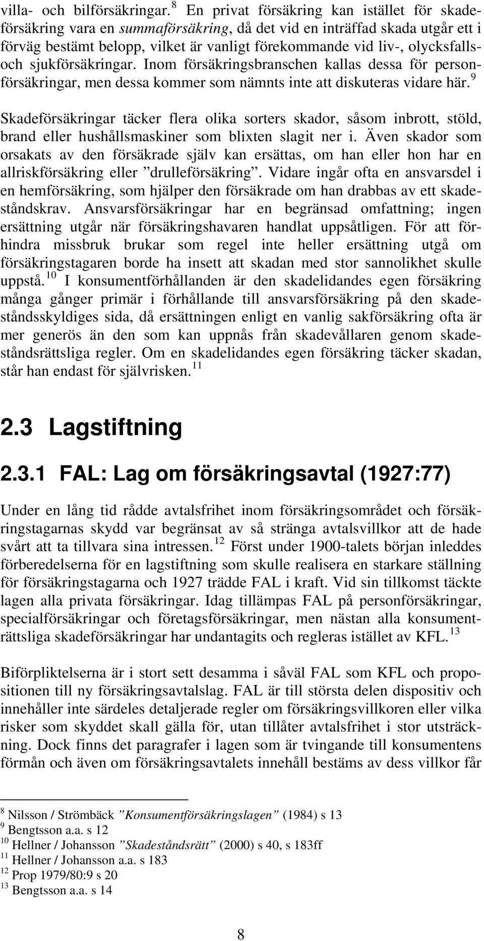 olycksfallsoch sjukförsäkringar. Inom försäkringsbranschen kallas dessa för personförsäkringar, men dessa kommer som nämnts inte att diskuteras vidare här.