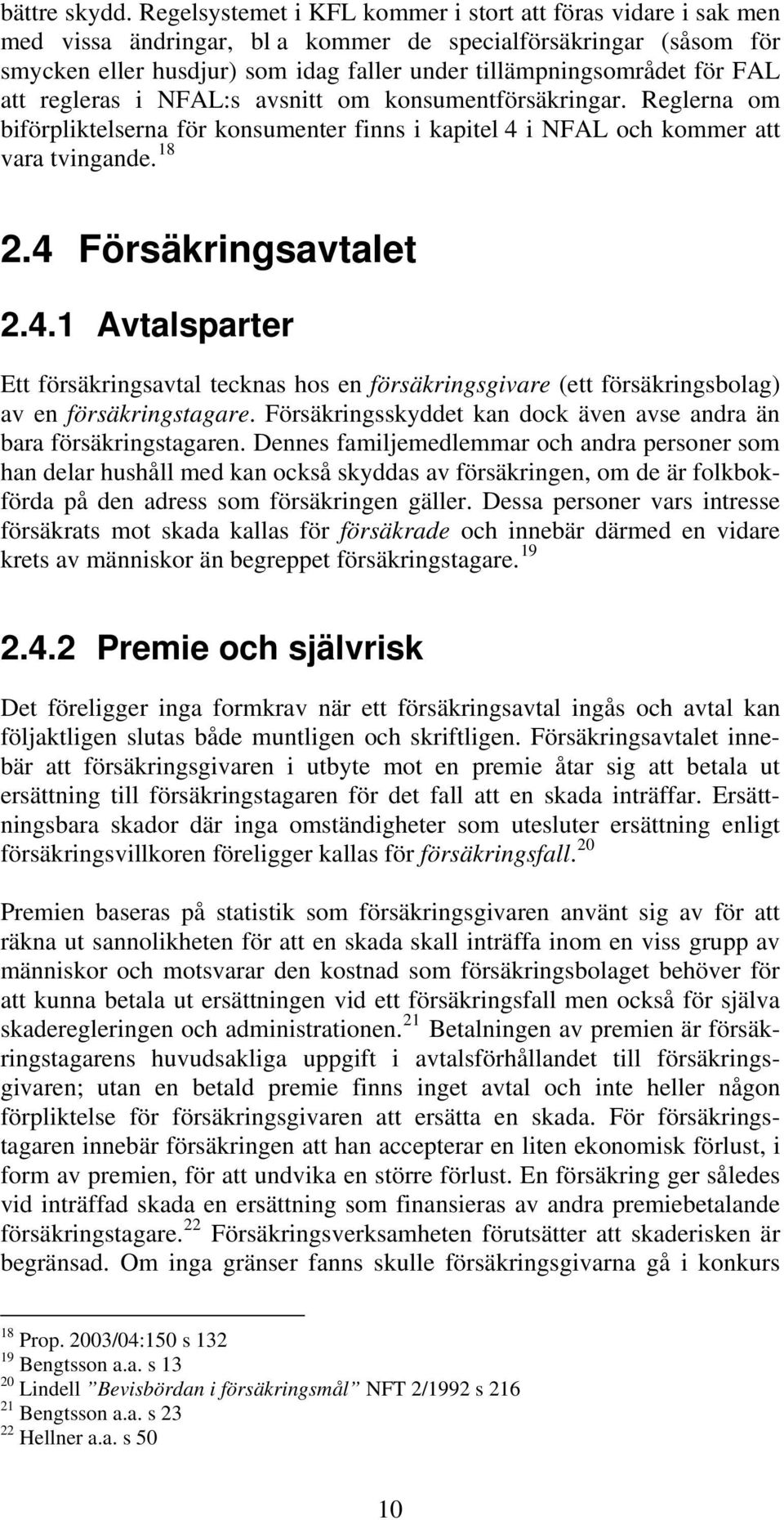 FAL att regleras i NFAL:s avsnitt om konsumentförsäkringar. Reglerna om biförpliktelserna för konsumenter finns i kapitel 4 