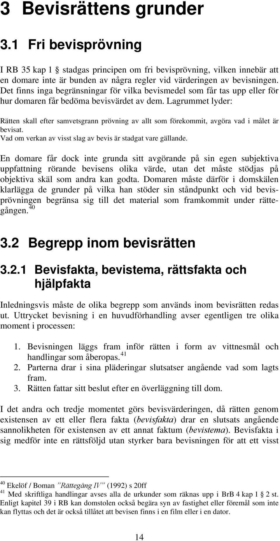 Lagrummet lyder: Rätten skall efter samvetsgrann prövning av allt som förekommit, avgöra vad i målet är bevisat. Vad om verkan av visst slag av bevis är stadgat vare gällande.