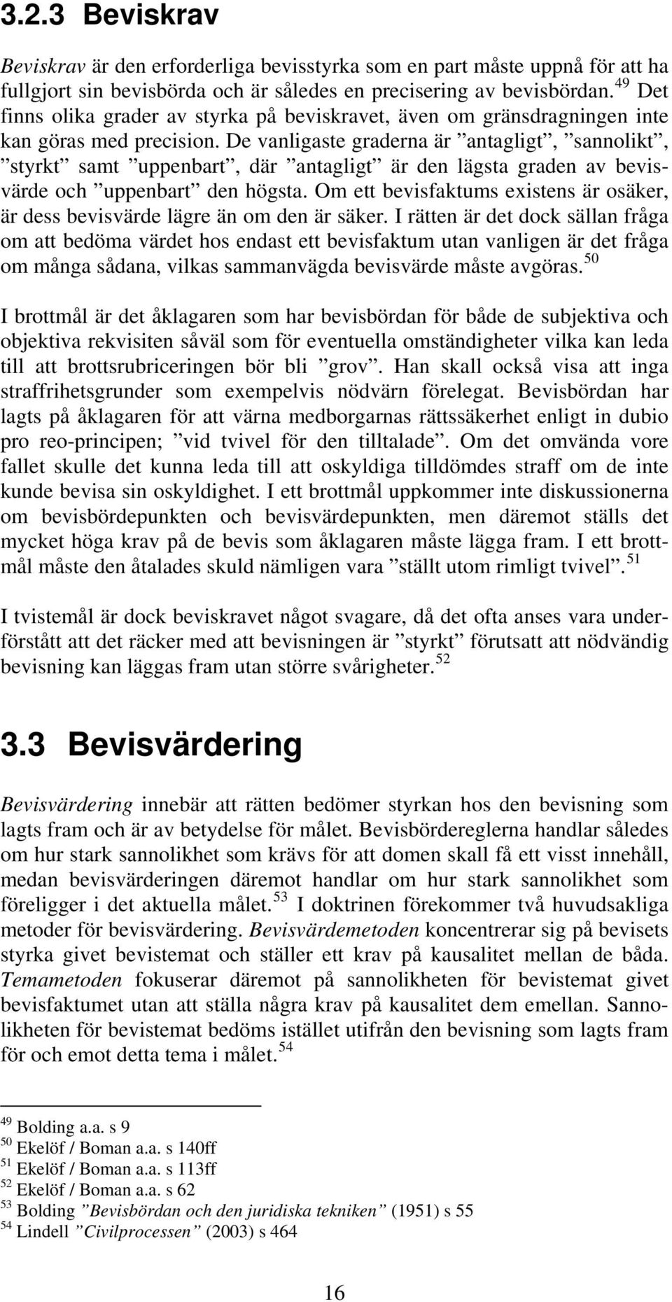 De vanligaste graderna är antagligt, sannolikt, styrkt samt uppenbart, där antagligt är den lägsta graden av bevisvärde och uppenbart den högsta.