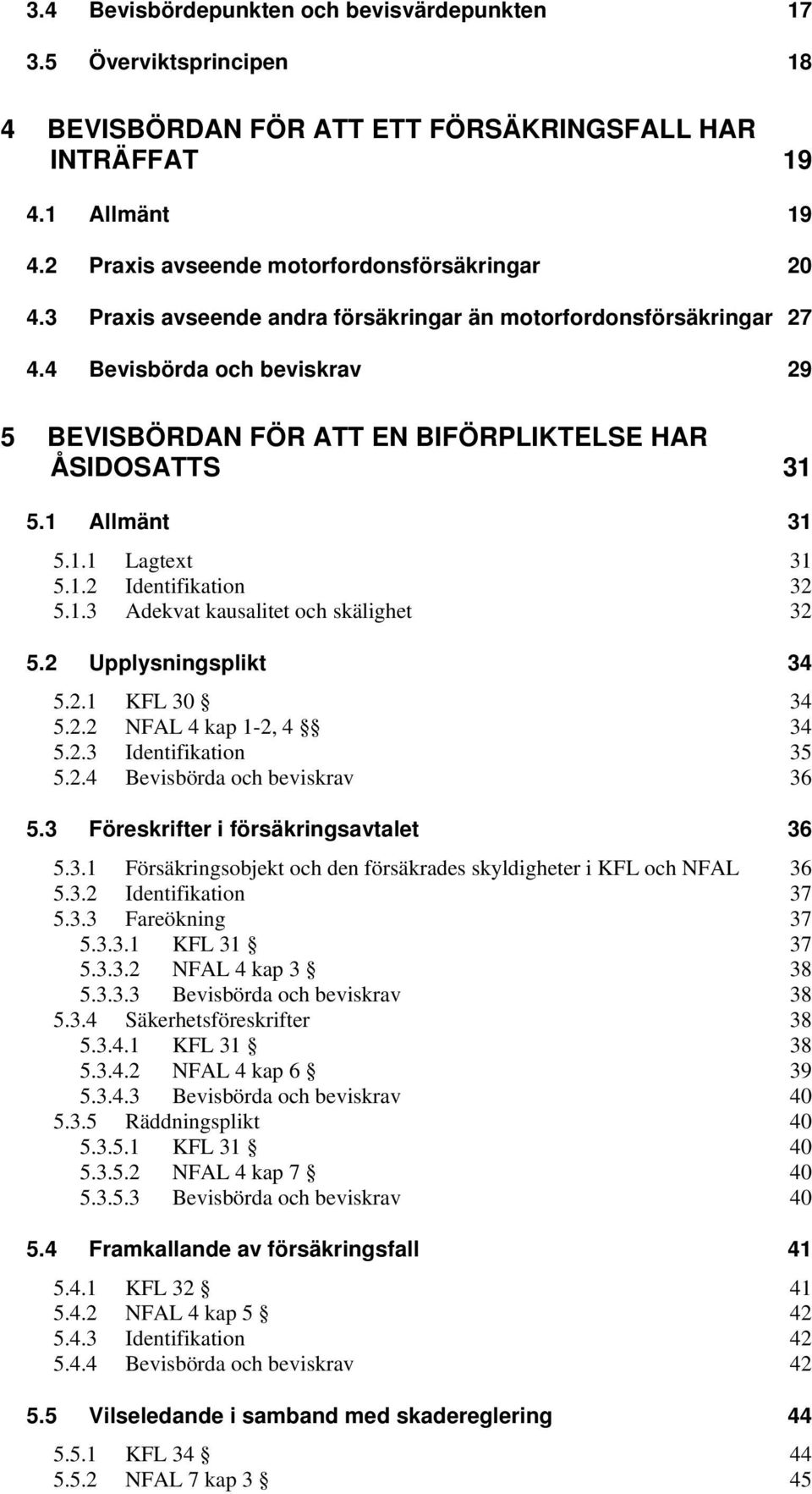 1.3 Adekvat kausalitet och skälighet 32 5.2 Upplysningsplikt 34 5.2.1 KFL 30 34 5.2.2 NFAL 4 kap 1-2, 4 34 5.2.3 Identifikation 35 5.2.4 Bevisbörda och beviskrav 36 5.