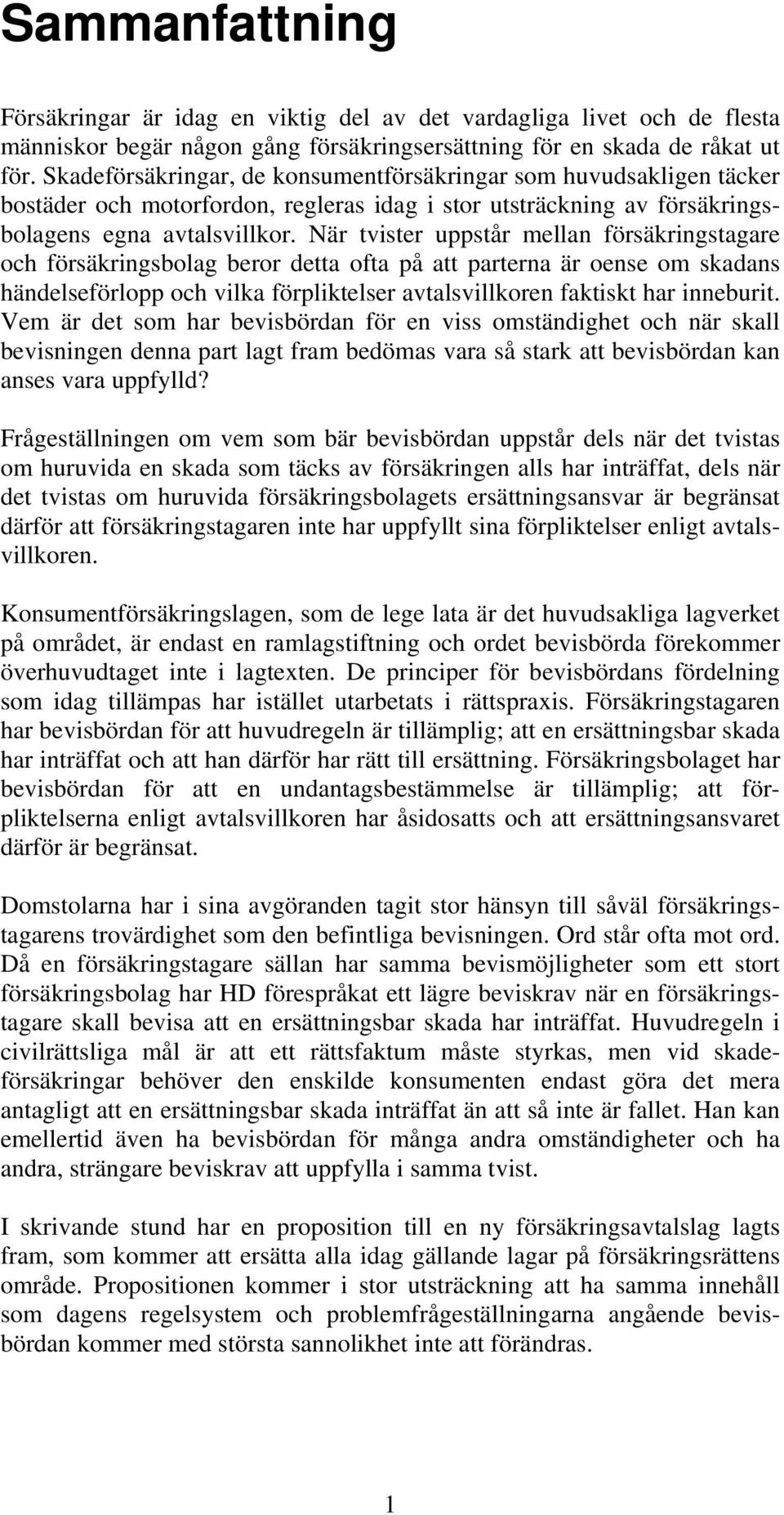 När tvister uppstår mellan försäkringstagare och försäkringsbolag beror detta ofta på att parterna är oense om skadans händelseförlopp och vilka förpliktelser avtalsvillkoren faktiskt har inneburit.