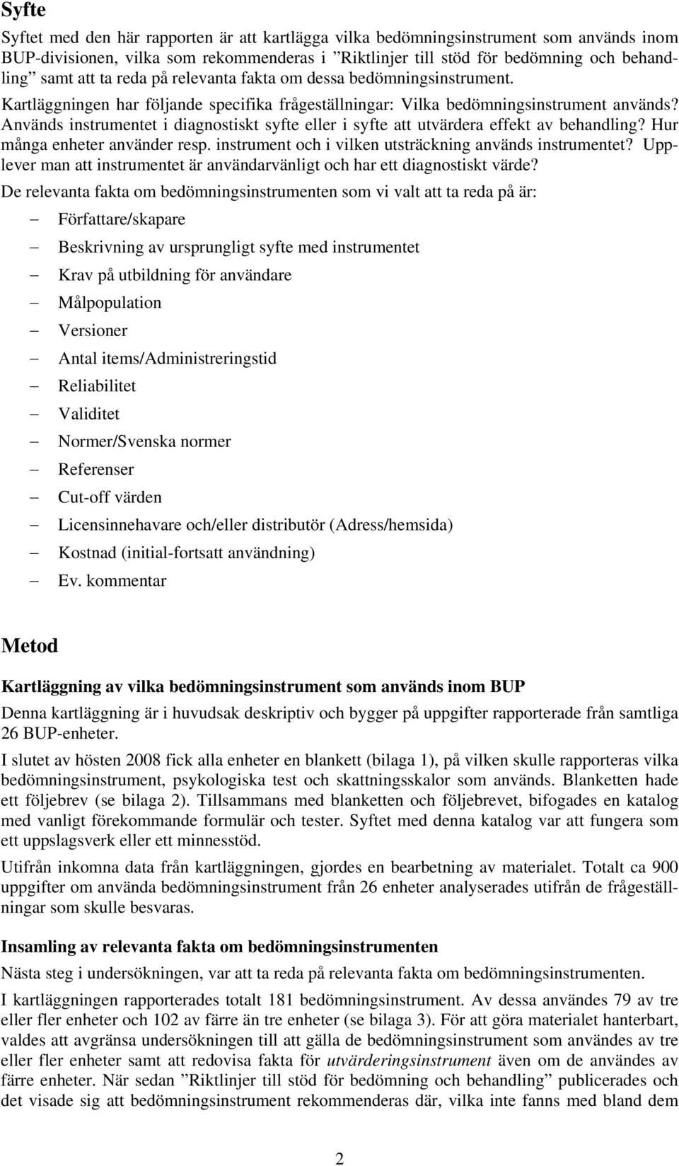 Används instrumentet i diagnostiskt syfte eller i syfte att utvärdera effekt av behandling? Hur många enheter använder resp. instrument och i vilken utsträckning används instrumentet?