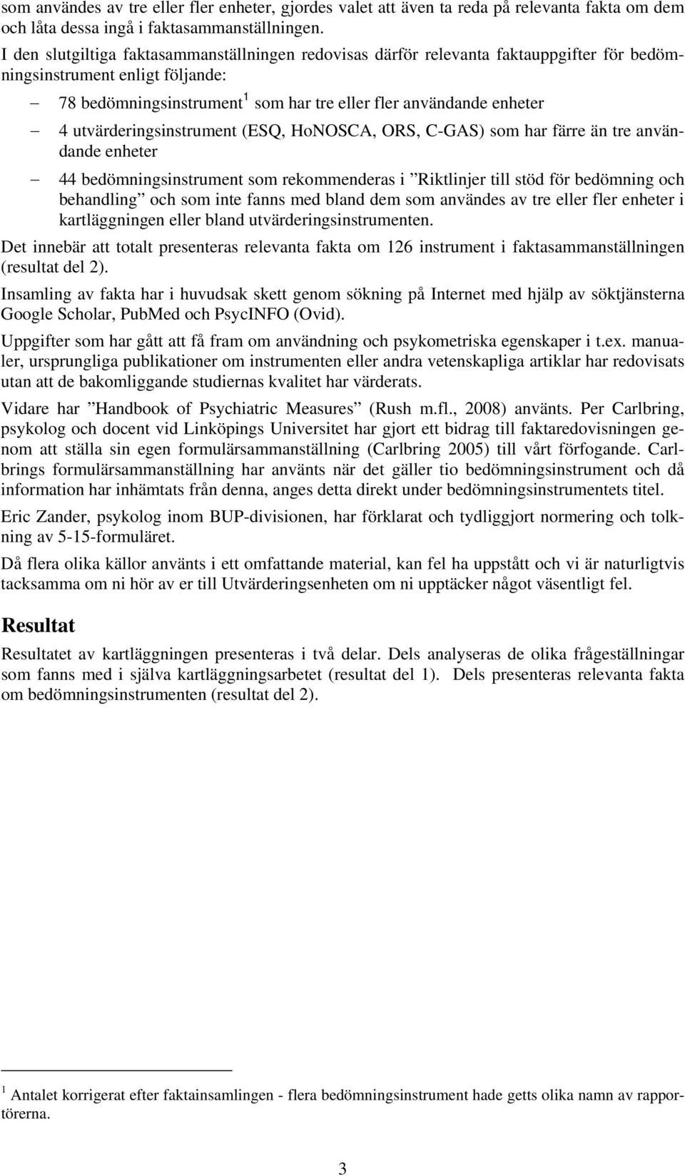 utvärderingsinstrument (ESQ, HoNOSCA, ORS, C-GAS) som har färre än tre användande enheter 44 bedömningsinstrument som rekommenderas i Riktlinjer till stöd för bedömning och behandling och som inte