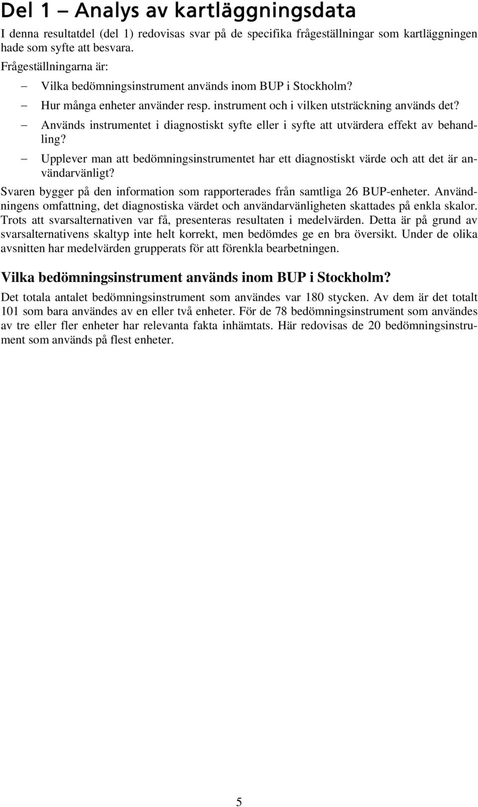 Används instrumentet i diagnostiskt syfte eller i syfte att utvärdera effekt av behandling? Upplever man att bedömningsinstrumentet har ett diagnostiskt värde och att det är användarvänligt?