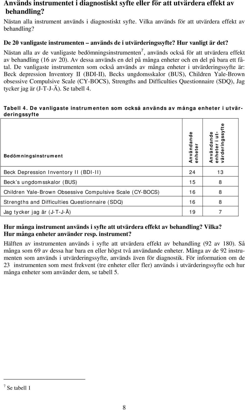 Nästan alla av de vanligaste bedömningsinstrumenten 7, används också för att utvärdera effekt av behandling (16 av 20). Av dessa används en del på många enheter och en del på bara ett fåtal.