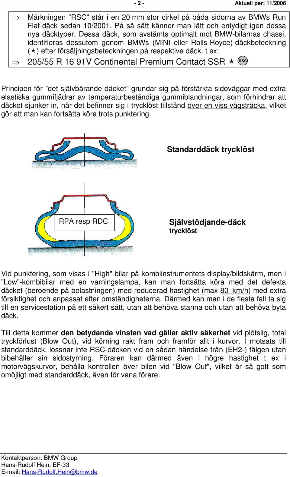 t ex: 205/55 R 16 91V Continental Premium Contact SSR Principen för "det självbärande däcket" grundar sig på förstärkta sidoväggar med extra elastiska gummifjädrar av temperaturbeständiga