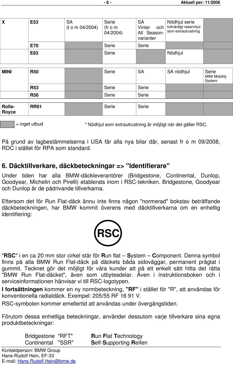 På grund av lagbestämmelserna i USA får alla nya bilar där, senast fr o m 09/2008, RDC i stället för RPA som standard. 6.